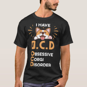 I Have Ocd Obsessive Corgi Disorder For Dog T-Shirt