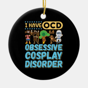 I Have OCD Obsessive Cosplay Disorder Ceramic Ornament