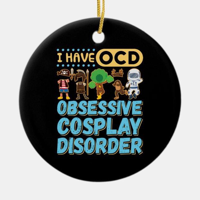 I Have OCD Obsessive Cosplay Disorder Ceramic Ornament (Front)