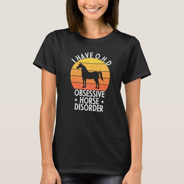 I Have Ohd Obsessive Horse Disorder Horse T-Shirt (Front)
