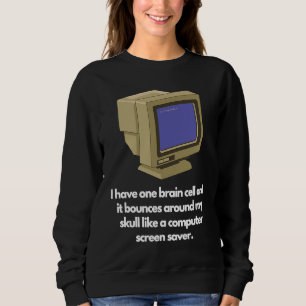 I have one brain cell and it bounces around my sku sweatshirt