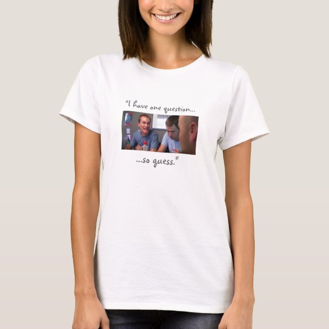 “I Have One Question...” T-Shirt (Front)