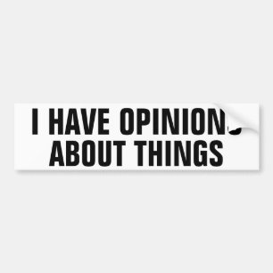 I have opinions about things bumper sticker