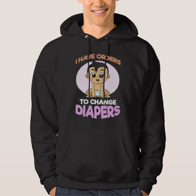 I Have Orders To Change Diapers  New Parenting Dad Hoodie (Front)