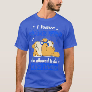 I Have Osteogenesis Imperfecta i am allowed to do T-Shirt