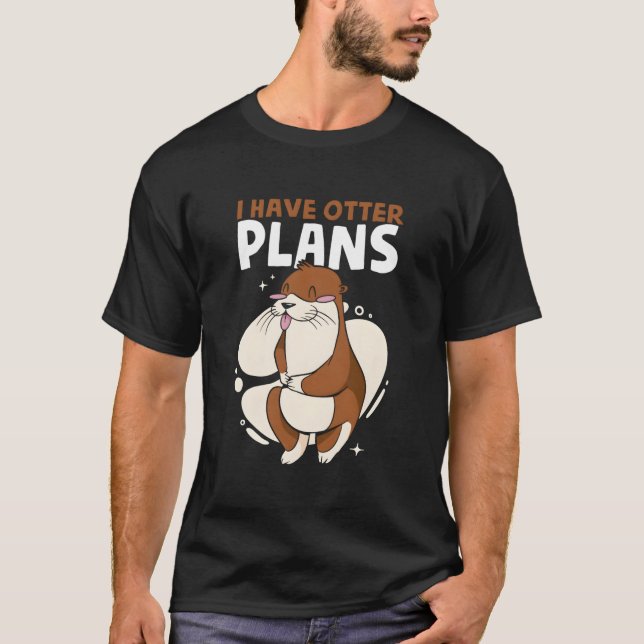 I Have Otter Plans Sea Otter Puns Animal Otter T-Shirt (Front)