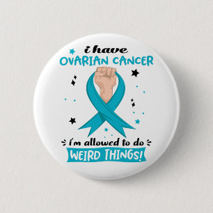 I Have Ovarian Cancer I'm Allowed To Do Weird Thin 6 Cm Round Badge