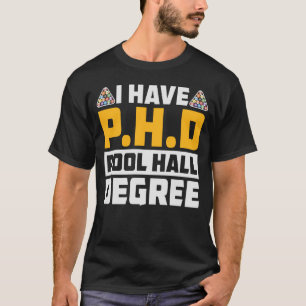 I have P.H.D. Funny Billiards T-Shirt