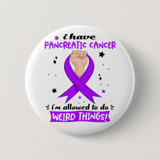 I Have Pancreatic Cancer I'm Allowed To Do Weird  6 Cm Round Badge