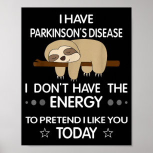 I Have Parkinsons Disease I Dont Have The Energy T Poster