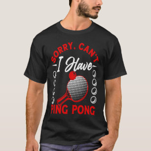I have Ping Pong Player Table Tennis Paddle Ping P T-Shirt