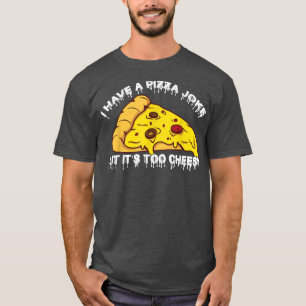 I Have Pizza Joke, But Its Too Cheesyjokes 1020 T-Shirt