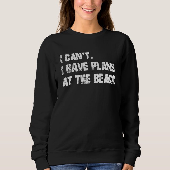 I have plans. At the beach. Sweatshirt (Front)