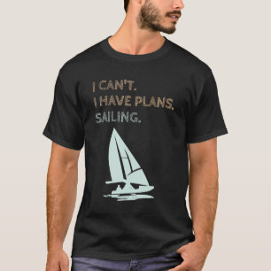 I Have Plans Sailing Boating Yachts Racing Skipper T-Shirt