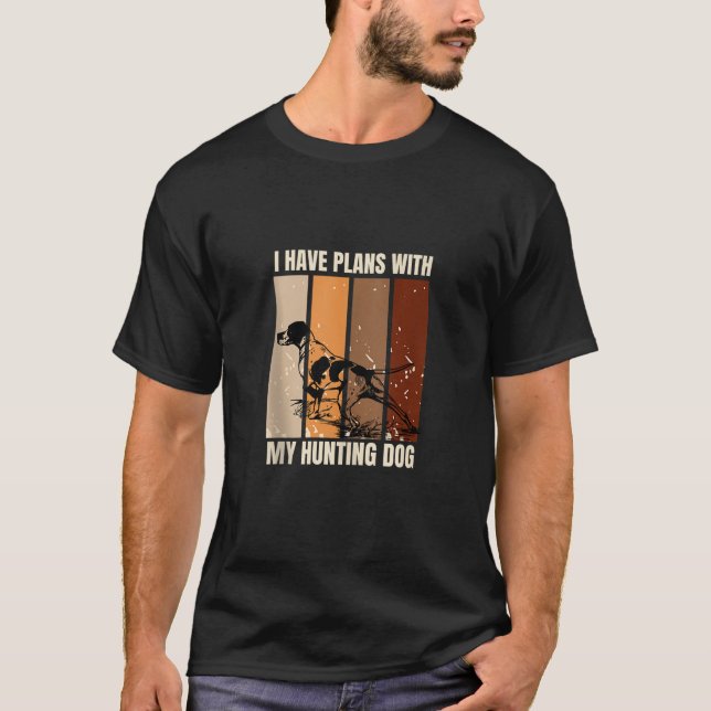 I Have Plans With My Hunting Dog Bird Dog Lover Tr T-Shirt (Front)