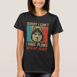 I Have Plans With My Husky  Husky T-Shirt
