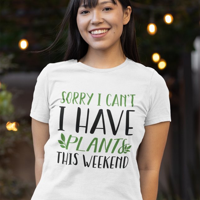 I Have Plants This Weekend T-Shirt (sorry I can't I have plants this weekend t-shirt)