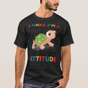 I Have Pma I'm Positive I'm Mental And I Know Turt T-Shirt