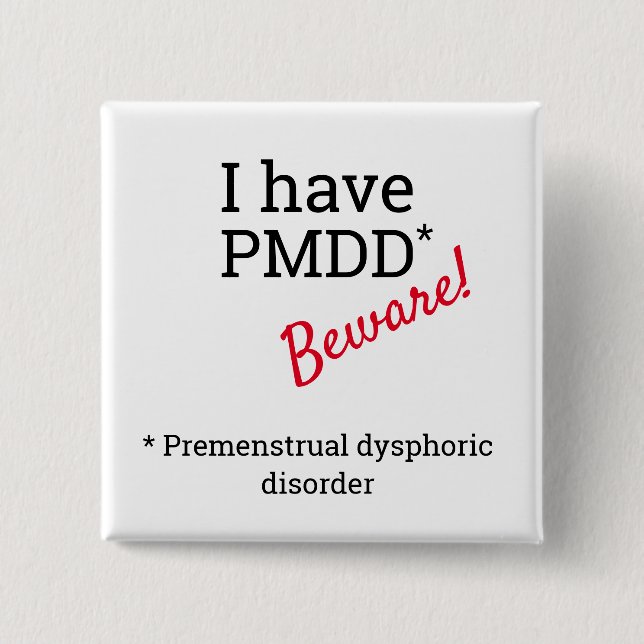 I have PMDD - Beware.  PMDD awareness. 15 Cm Square Badge (Front)