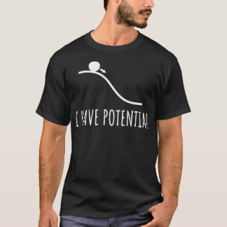 I have potential Energy funny Physics Math jokes F T-Shirt
