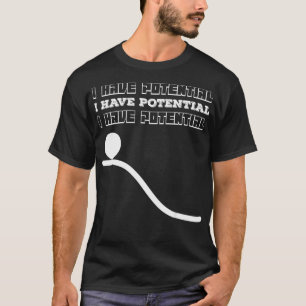 I Have Potential Energy Gifts Funny Physics Nerd P T-Shirt