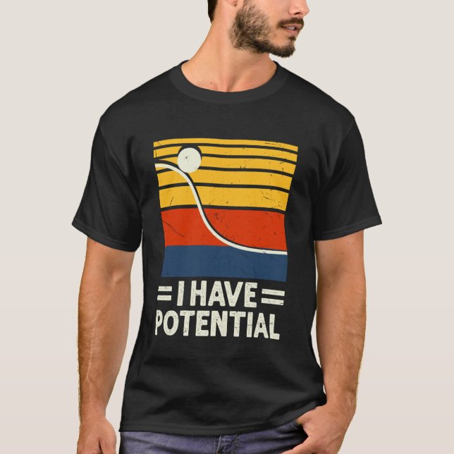 I Have Potential Energy Physics Nerd Humour Studen T-Shirt (Front)