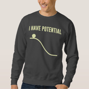 I Have Potential Energy Sweatshirt