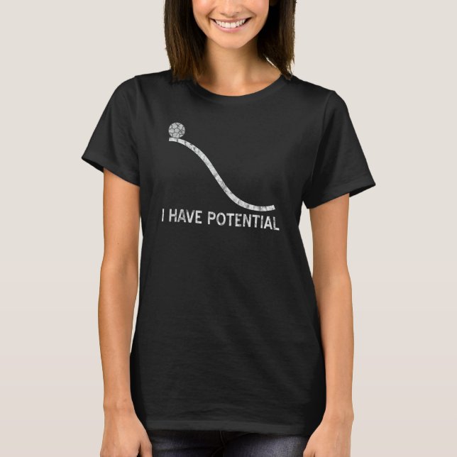 I Have Potential  Funny Energy Physics Science Soc T-Shirt (Front)