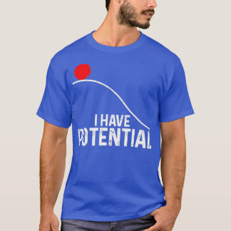 I Have Potential Funny Science Physics Potential T-Shirt