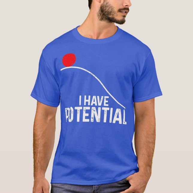 I Have Potential Funny Science Physics Potential T-Shirt (Front)