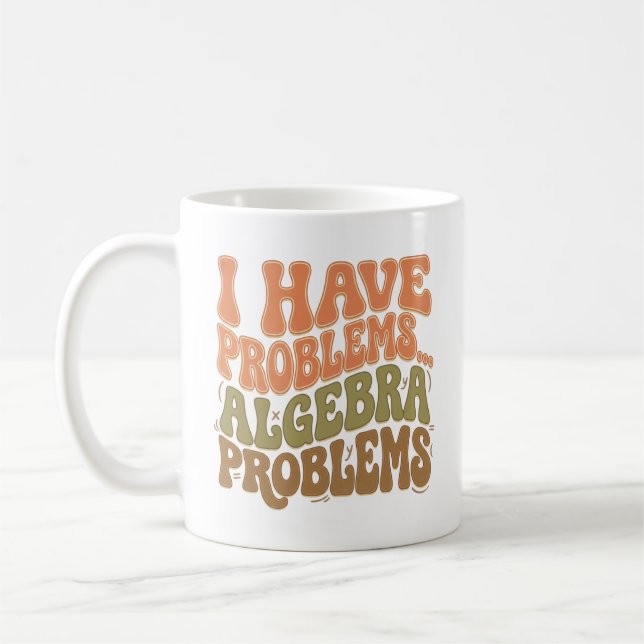 I Have Problems Algebra Problems Math Teacher Gift Coffee Mug (Left)