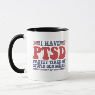 I Have PTSD Pretty Tired of Democrats Funny Gift  Mug