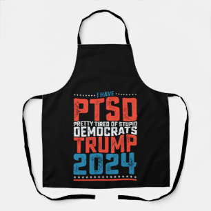 I Have Ptsd Pretty Tired Of Democrats Trump 2024 Apron
