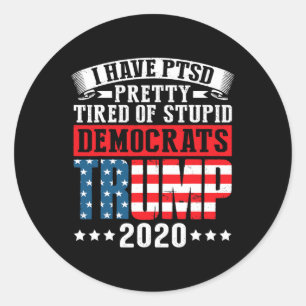 I Have Ptsd Pretty Tired Of Stupid Democrats Classic Round Sticker