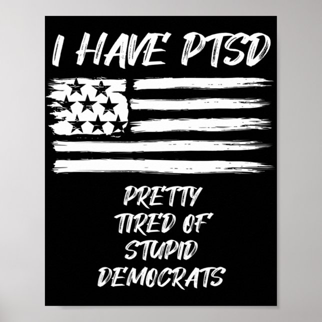 I Have PTSD Pretty Tired Of Stupid Democrats Fun P Poster (Front)