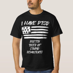 I Have PTSD Pretty Tired Of Stupid Democrats Fun P T-Shirt