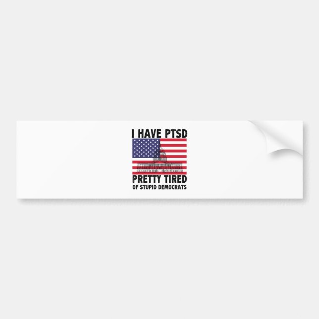 I Have PTSD Pretty Tired Of Stupid Democrats Gift Bumper Sticker (Front)