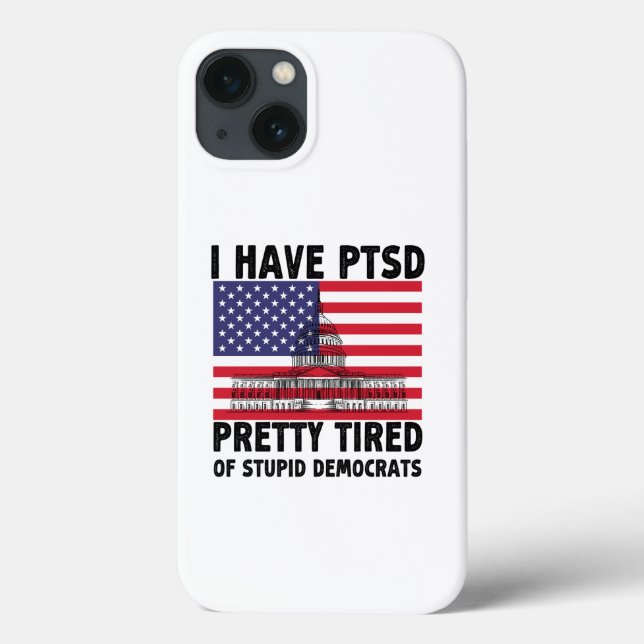 I Have PTSD Pretty Tired Of Stupid Democrats Gift Case-Mate iPhone Case (Back)