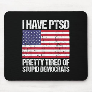 I Have Ptsd Pretty Tired Of Stupid Democrats Mouse Pad