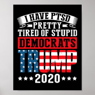 I Have Ptsd Pretty Tired Of Stupid Democrats  Poster