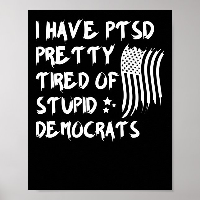 I Have PTSD Pretty Tired Of Stupid Democrats Poster (Front)