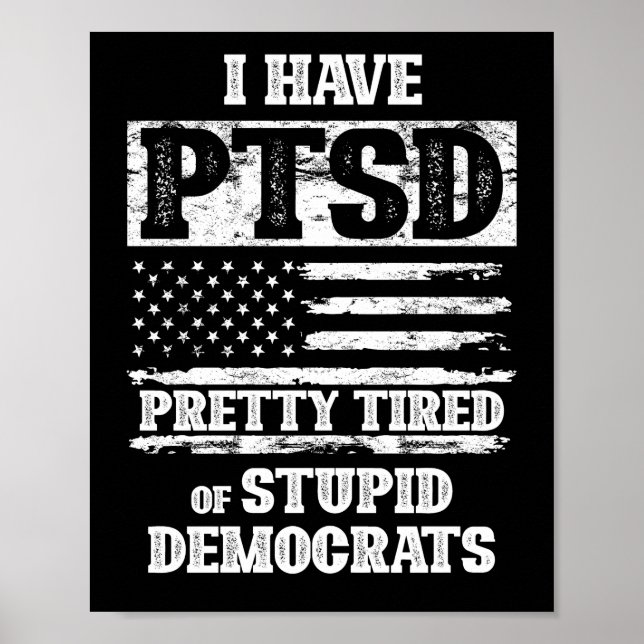I Have PTSD Pretty Tired Of Stupid Democrats Poster (Front)