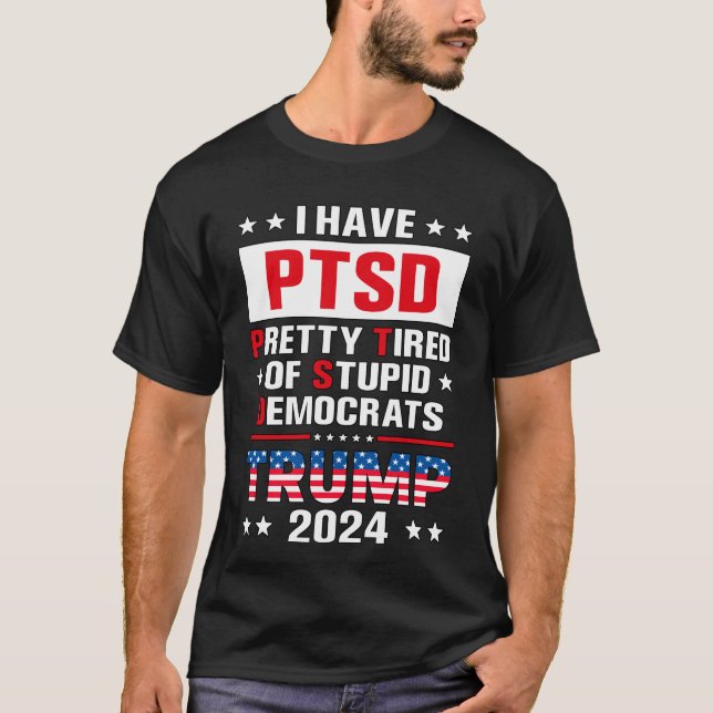 I Have PTSD Pretty Tired Of Stupid Democrats T-Shirt (Front)