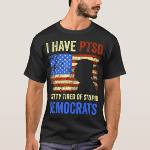 I Have Ptsd Pretty Tired Of Stupid Democrats Tee 2
