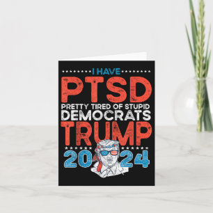 I Have Ptsd Pretty Tired Of Stupid Democrats - Tru Card