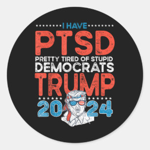 I Have Ptsd Pretty Tired Of Stupid Democrats - Tru Classic Round Sticker