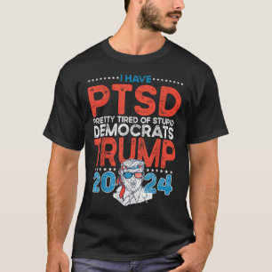 I Have Ptsd Pretty Tired Of Stupid Democrats - Tru T-Shirt