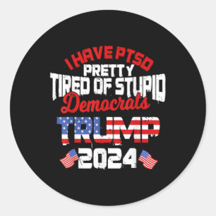 I Have Ptsd Pretty Tired Of Stupid Democrats Trump Classic Round Sticker