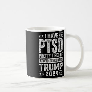 I Have Ptsd Pretty Tired Of Stupid Democrats Trump Coffee Mug