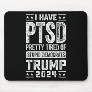 I Have Ptsd Pretty Tired Of Stupid Democrats Trump Mouse Pad
